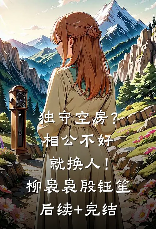 独守空房？相公不好就换人！柳袅袅殷钰笙后续+完结