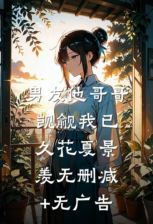 男友他哥哥觊觎我已久花夏景羡无删减+无广告