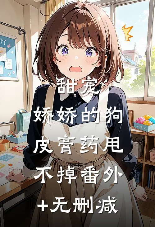甜宠：娇娇的狗皮膏药甩不掉番外+无删减