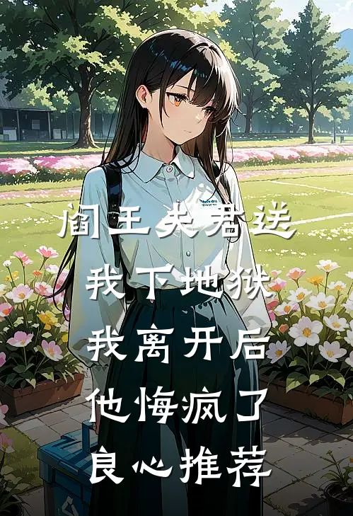 阎王夫君送我下地狱，我离开后他悔疯了良心推荐