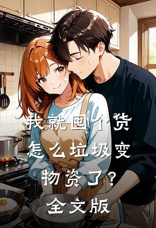 我就囤个货，怎么垃圾变物资了？全文版