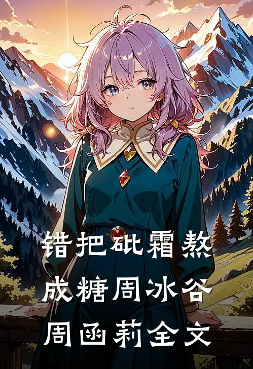 错把砒霜熬成糖周冰谷周函莉全文