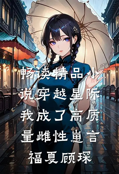 畅读精品小说穿越星际，我成了高质量雌性崽言福夏顾琛