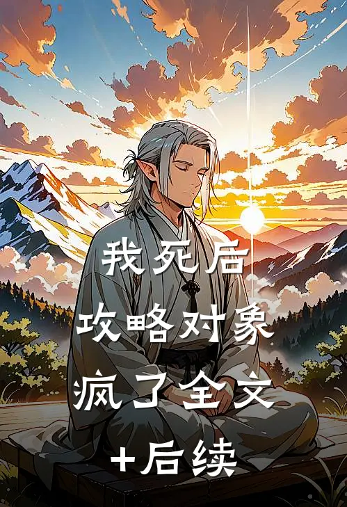 我死后，攻略对象疯了全文+后续