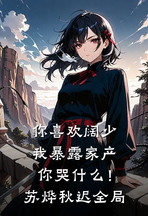 你喜欢阔少，我暴露家产你哭什么！苏烨秋迟全局
