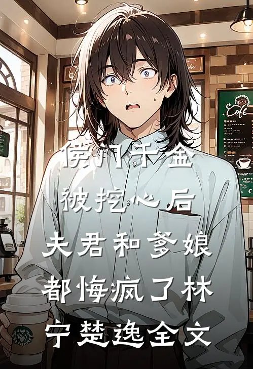 侯门千金被挖心后，夫君和爹娘都悔疯了林宁楚逸全文
