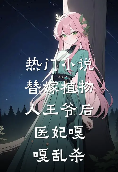 热门小说替嫁植物人王爷后，医妃嘎嘎乱杀