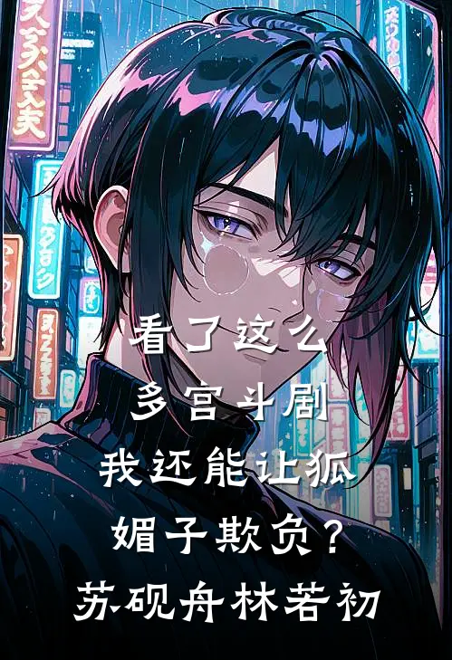 看了这么多宫斗剧，我还能让狐媚子欺负？苏砚舟林若初