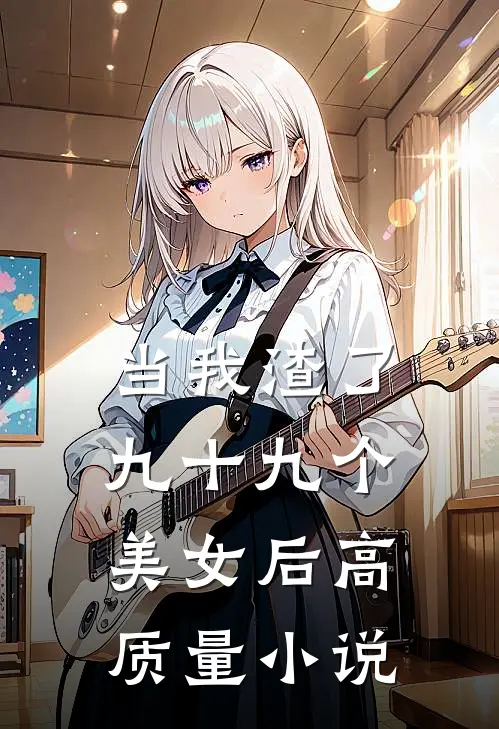当我渣了九十九个美女后高质量小说