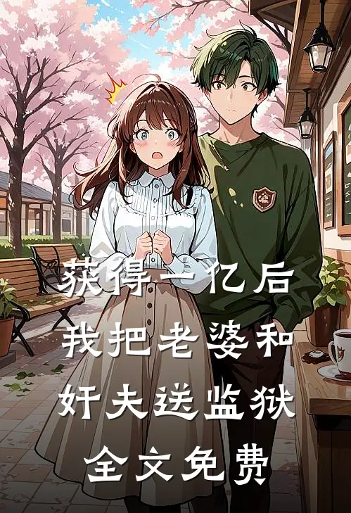 获得一亿后，我把老婆和奸夫送监狱全文免费