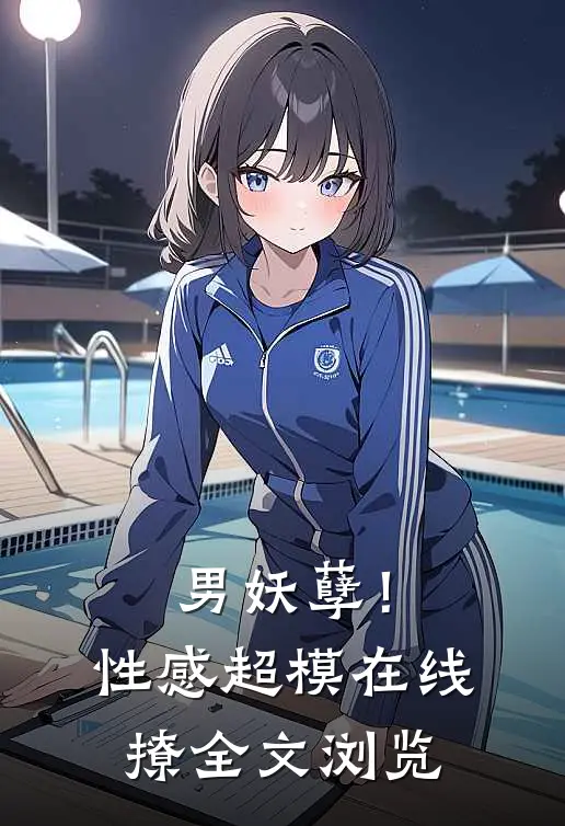 男妖孽！性感超模在线撩全文浏览