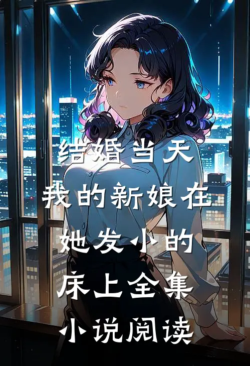 结婚当天，我的新娘在她发小的床上全集小说阅读