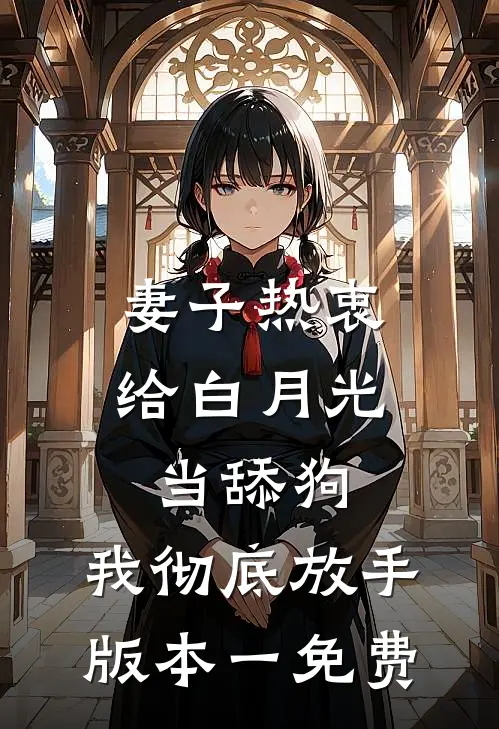 妻子热衷给白月光当舔狗，我彻底放手 版本一免费