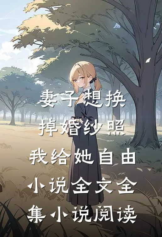 妻子想换掉婚纱照，我给她自由小说全文全集小说阅读
