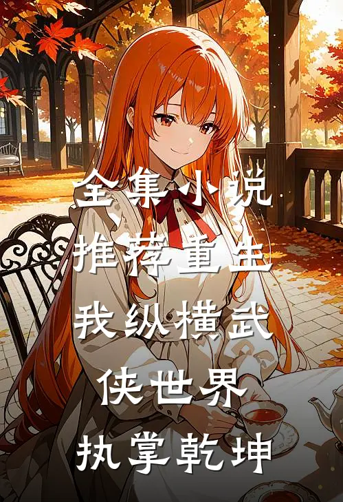 全集小说推荐重生：我纵横武侠世界，执掌乾坤