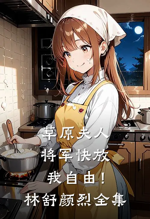 草原夫人，将军快放我自由！林舒颜烈全集