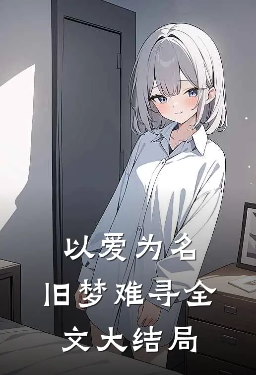 以爱为名，旧梦难寻全文大结局