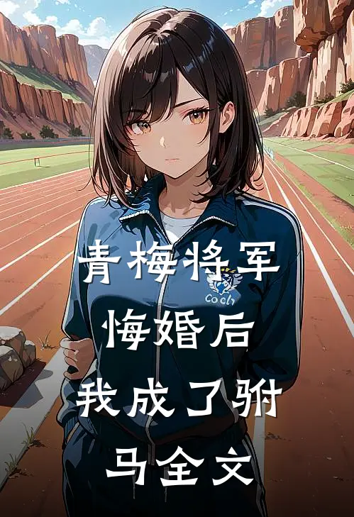 青梅将军悔婚后，我成了驸马全文