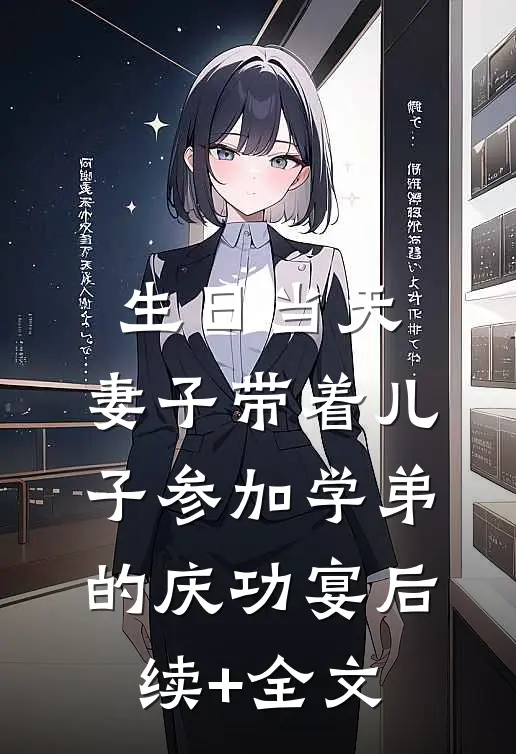 生日当天，妻子带着儿子参加学弟的庆功宴后续+全文