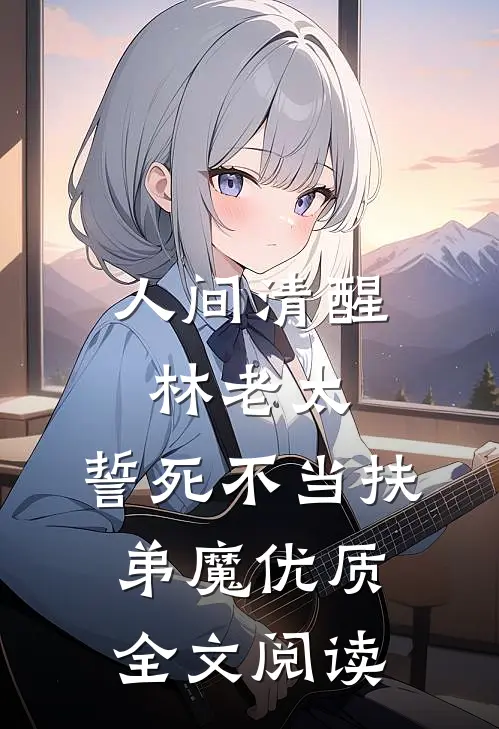 人间清醒林老太，誓死不当扶弟魔优质全文阅读