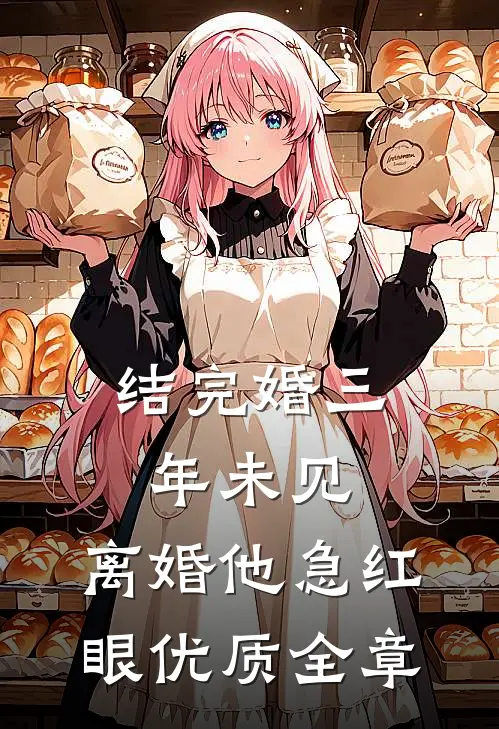 结完婚三年未见，离婚他急红眼优质全章