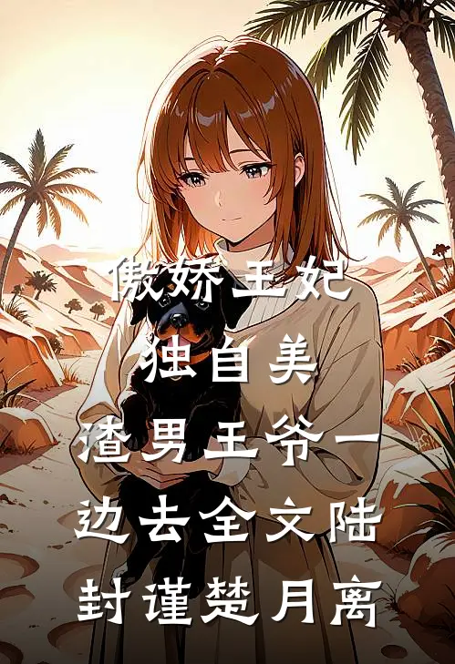 傲娇王妃独自美，渣男王爷一边去全文陆封谨楚月离