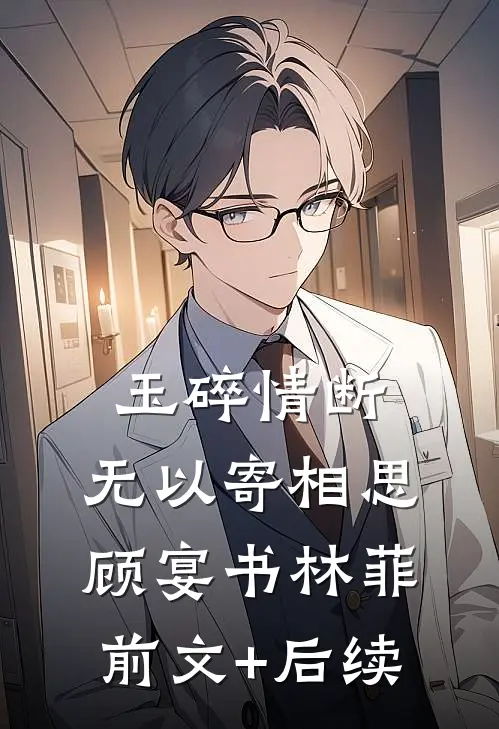 玉碎情断，无以寄相思顾宴书林菲前文+后续