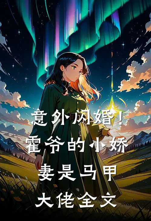 意外闪婚！霍爷的小娇妻是马甲大佬全文