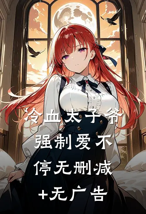 冷血太子爷，强制爱不停无删减+无广告
