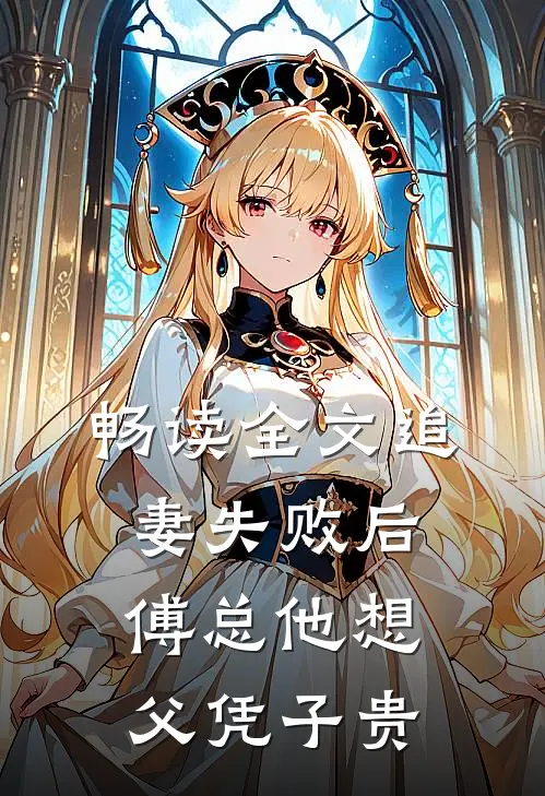 畅读全文追妻失败后，傅总他想父凭子贵