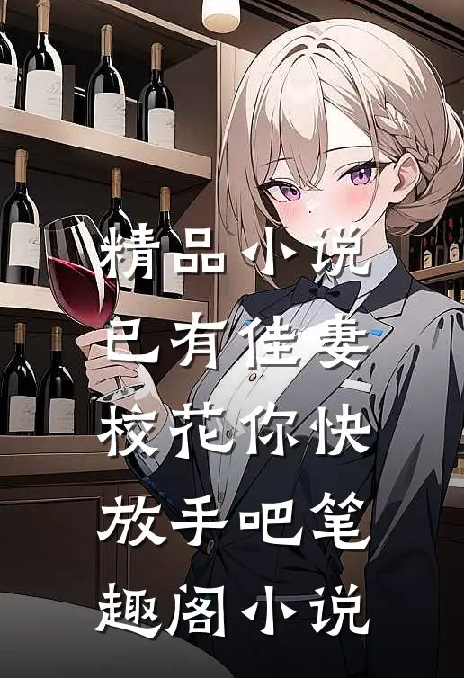 精品小说已有佳妻,校花你快放手吧笔趣阁小说