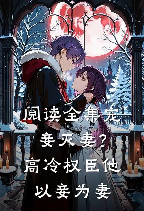 阅读全集宠妾灭妻？高冷权臣他以妾为妻