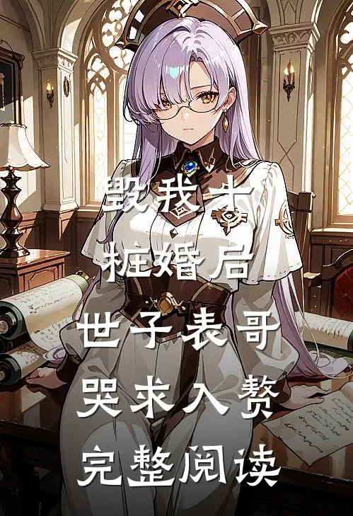 毁我十桩婚后，世子表哥哭求入赘完整阅读