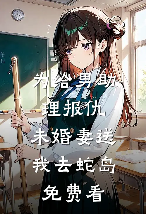 为给男助理报仇，未婚妻送我去蛇岛免费看