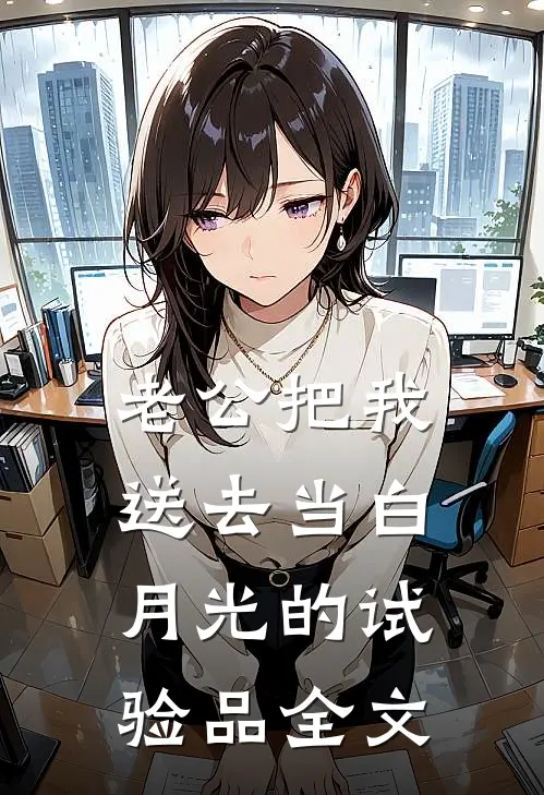 老公把我送去当白月光的试验品全文