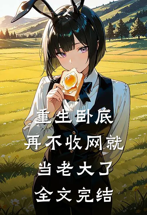 重生卧底：再不收网就当老大了全文完结