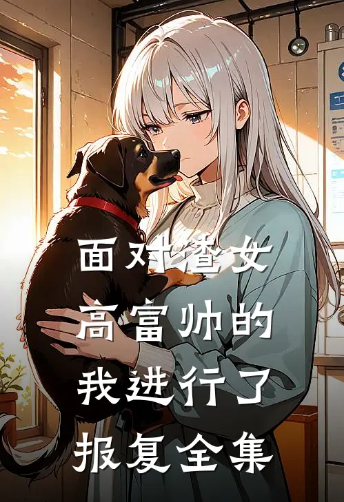 面对渣女,高富帅的我进行了报复 全集免费阅读