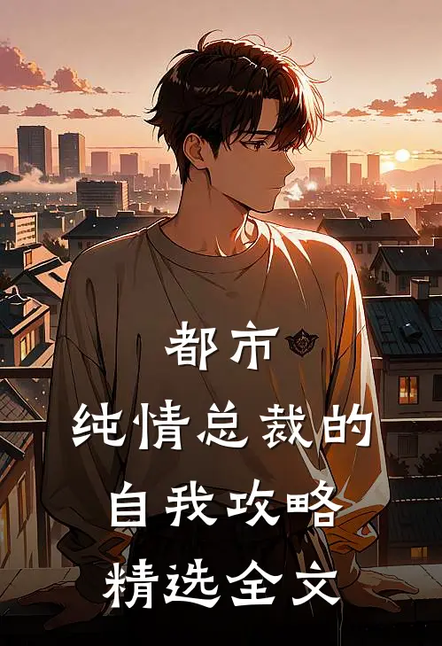 都市：纯情总裁的自我攻略精选全文