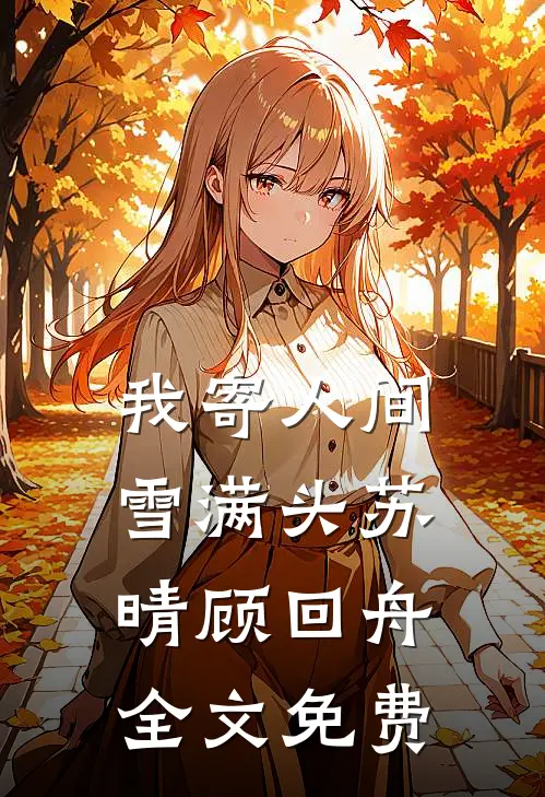 我寄人间雪满头苏晴顾回舟全文免费