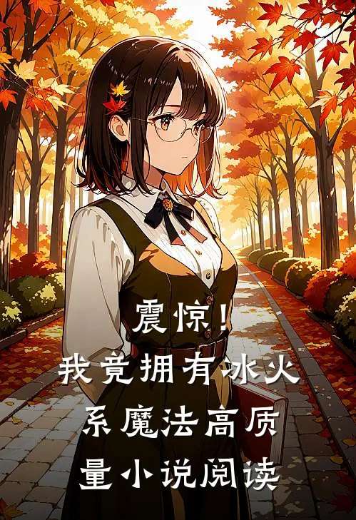 震惊！我竟拥有冰火系魔法高质量小说阅读