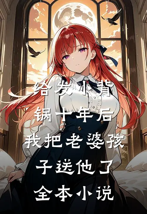 给发小背锅十年后，我把老婆孩子送他了全本小说