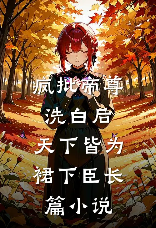 疯批帝尊洗白后，天下皆为裙下臣长篇小说