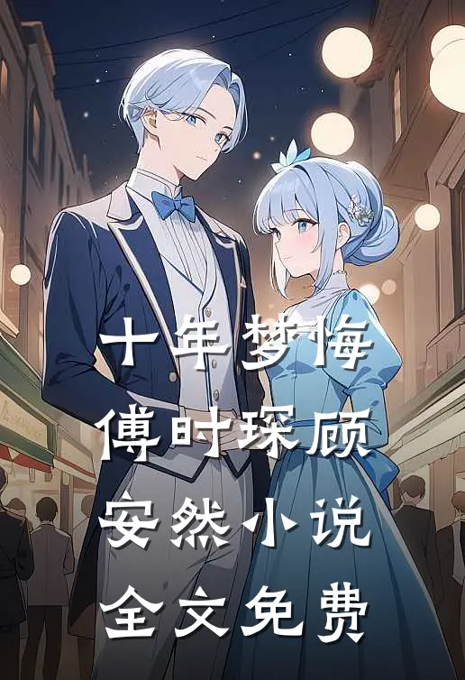 十年梦悔傅时琛顾安然小说全文免费