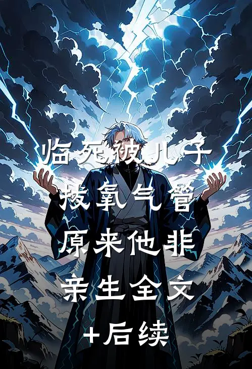临死被儿子拔氧气管，原来他非亲生全文+后续