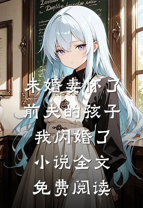 未婚妻怀了前夫的孩子，我闪婚了小说全文免费阅读