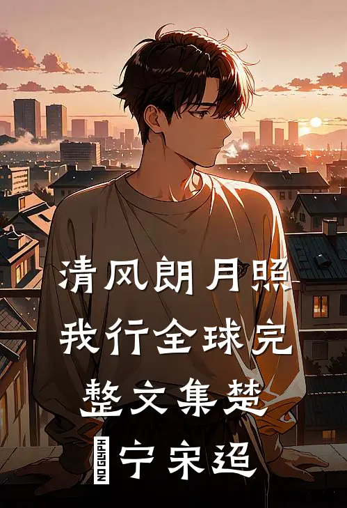清风朗月照我行全球完整文集楚曌宁宋迢