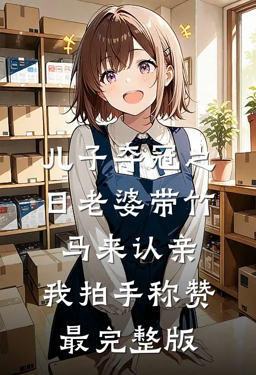 儿子夺冠之日老婆带竹马来认亲，我拍手称赞最完整版