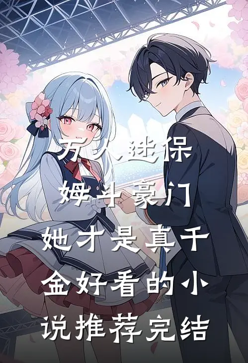 万人迷保姆斗豪门，她才是真千金好看的小说推荐完结