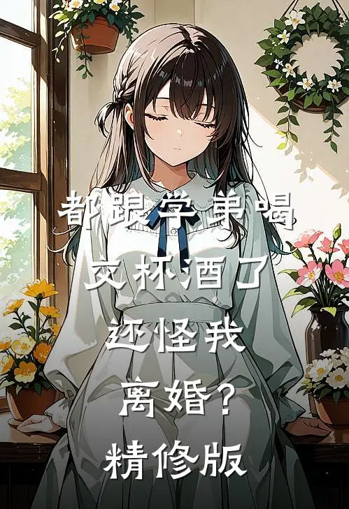 都跟学弟喝交杯酒了，还怪我离婚？精修版