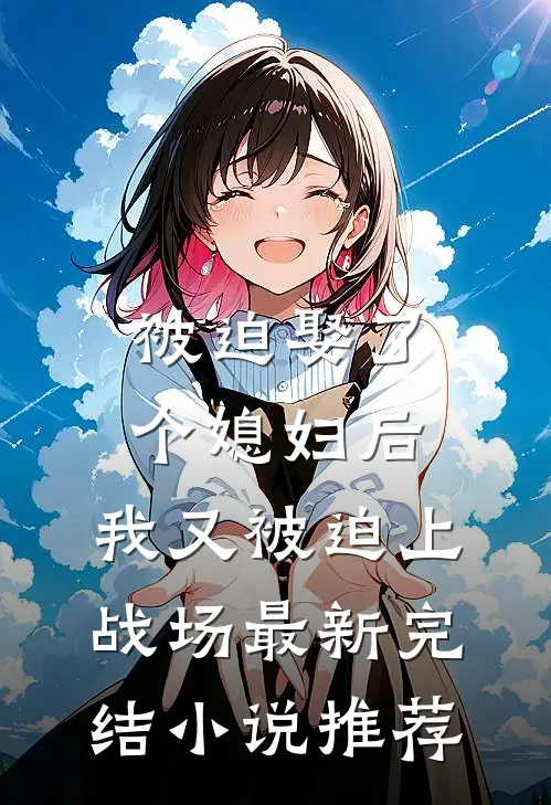 被迫娶了个媳妇后，我又被迫上战场最新完结小说推荐
